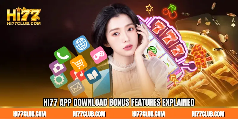 HI77 App Download Bonus Features Explained